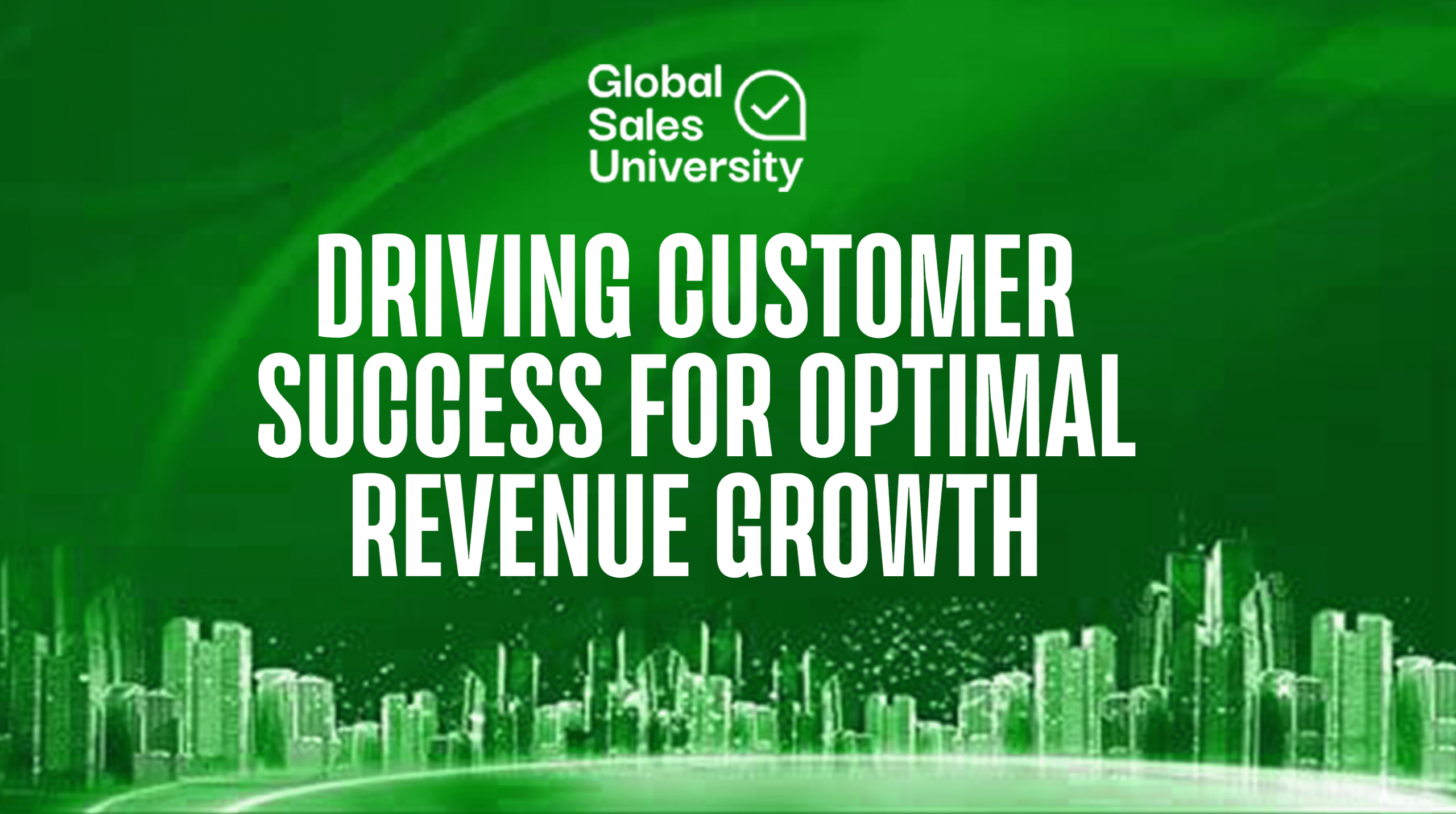 DRIVING CUSTOMER SUCCESS FOR OPTIMAL REVENUE GROWTH The Global Sales